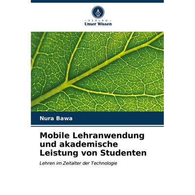 Mobile Lehranwendung und akademische Leistung von Studenten, Taschenbuch von Nura Bawa, Verlag Unser Wissen, 978-620-6-93070-9