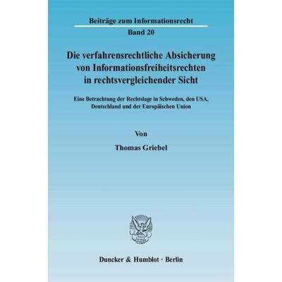 Die verfahrensrechtliche Absicherung von Informationsfreiheitsrechten in rechtsvergleichender Sicht., Taschenbuch von Thomas Griebel, Duncker &