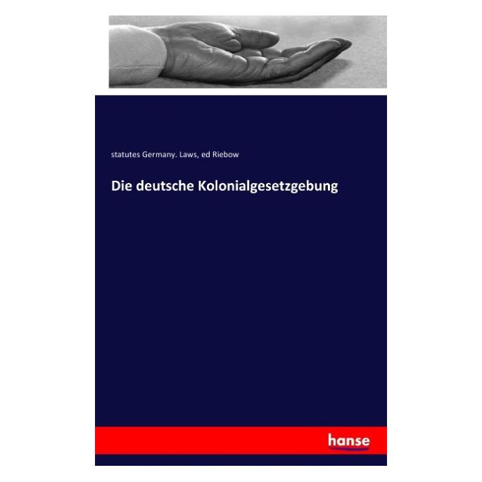 Hansebooks Die deutsche Kolonialgesetzgebung (Deutsch, Softcover, statutes Germany Laws, statutes Germany. Laws) (55813833)
