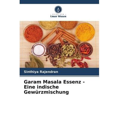 Garam Masala Essenz - Eine indische Gewürzmischung, Taschenbuch von Sinthiya Rajendran, Verlag Unser Wissen, 978-620-6-19393-7