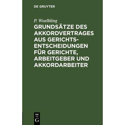 Grundsätze des Akkordvertrages aus Gerichts-Entscheidungen für Gerichte, Arbeitgeber und Akkordarbeiter, Gebundene Ausgabe von P. Woelbling, De