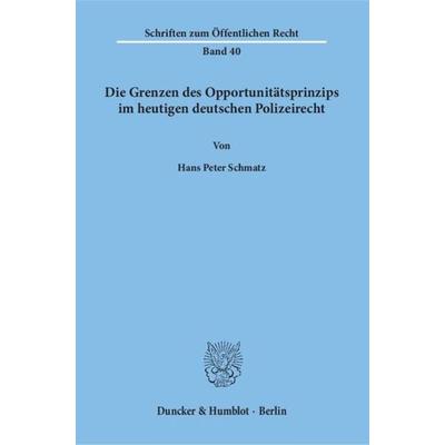 Die Grenzen des Opportunitätsprinzips im heutigen deutschen Polizeirecht., Taschenbuch von Hans Peter Schmatz, Duncker & Humblot, 978-3-428-01301-2