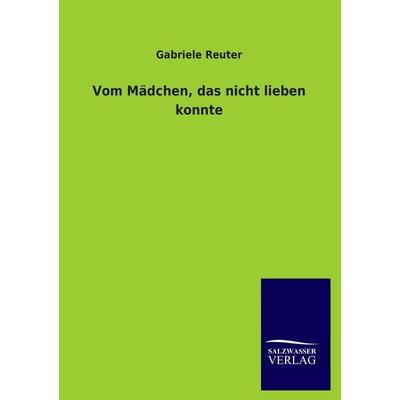 Vom Mädchen, das nicht lieben konnte, Taschenbuch von Gabriele Reuter, Salzwasser, 978-3-8460-2927-5