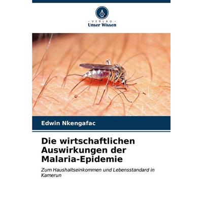 Die wirtschaftlichen Auswirkungen der Malaria-Epidemie, Taschenbuch von Edwin Nkengafac, Verlag Unser Wissen, 978-620-6-68069-7