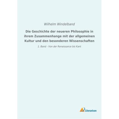 Die Geschichte der neueren Philosophie in ihrem Zusammenhange mit der allgemeinen Kultur und den besonderen Wissenschaften, Taschenbuch von Wilhelm