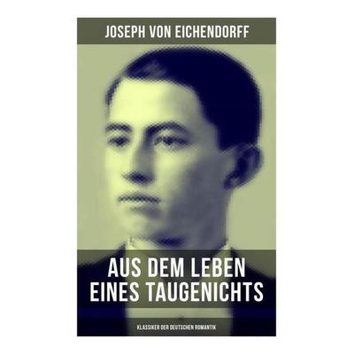 Aus dem Leben eines Taugenichts (Klassiker der deutschen Romantik), Taschenbuch von Joseph Eichendorff, Musaicum Books, 978-80-272-6407-0