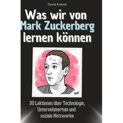 Was wir von Mark Zuckerberg lernen können, Gebundene Ausgabe von David Krause, BoD - Books on Demand, 978-3-7591-1713-7