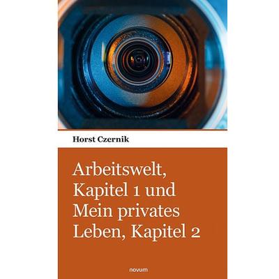 Arbeitswelt, Kapitel 1 und Mein privates Leben, Kapitel 2, Taschenbuch von Horst Czernik, Novum Verlag, 978-3-903382-73-2