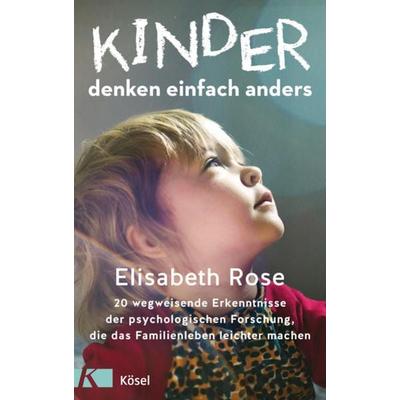 Kinder denken einfach anders, Gebundene Ausgabe von Elisabeth Rose, Kösel, 978-3-466-31171-2