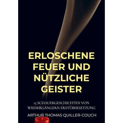 Erloschene Feuer und nützliche Geister, Taschenbuch von Arthur Thomas Quiller-Couch, Bookmundo Direct, 978-94-036-5936-7