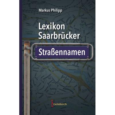 Lexikon Saarbrücker Straßennamen, Gebundene Ausgabe von Markus Philipp, Geistkirch-Verlag, 978-3-946036-91-3
