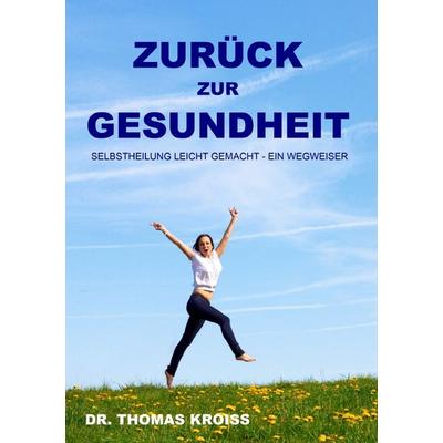 Zurück zur Gesundheit, Taschenbuch von Thomas Kroiss, Epubli, 978-3-7565-1400-7