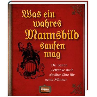 Was ein wahres Mannsbild saufen mag, Gebundene Ausgabe von , Regionalia Verlag