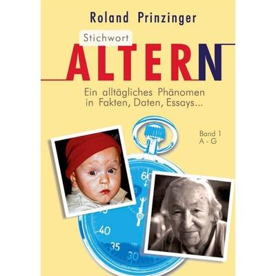 Stichwort Altern. Ein alltägliches Problem in Fakten, Daten, Essays... BAND I, Taschenbuch von Roland Prinzinger, Cuvillier, E, 978-3-86955-514-0