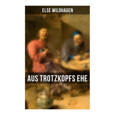 Aus Trotzkopfs Ehe, Taschenbuch von Else Wildhagen, Musaicum Books, 978-80-272-6081-2