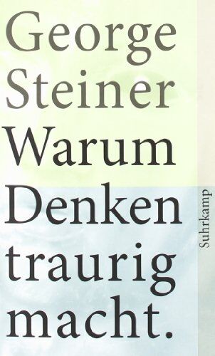 George Steiner - Warum Denken traurig macht: Zehn (mögliche) Gründe (suhrkamp taschenbuch) - Preis vom 13.10.2026 11:25:28 h