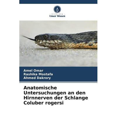 Anatomische Untersuchungen an den Hirnnerven der Schlange Coluber rogersi, Taschenbuch von Amel Omar,Rashika Mostafa,Ahmed Dakrory, Verlag Unser