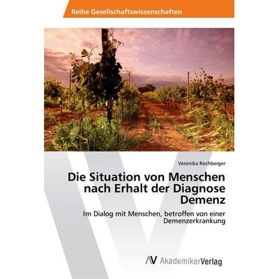 Die Situation von Menschen nach Erhalt der Diagnose Demenz, Taschenbuch von Veronika Rechberger, AV Akademikerverlag, 978-3-639-46130-5