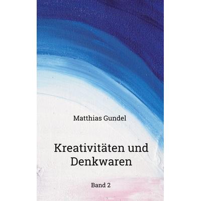 Kreativitäten und Denkwaren, Taschenbuch von Matthias Gundel, BoD – Books on Demand, 978-3-7568-1873-0