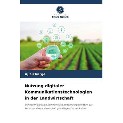 Nutzung digitaler Kommunikationstechnologien in der Landwirtschaft, Taschenbuch von Ajit Kharge, Verlag Unser Wissen, 978-620-6-50492-4