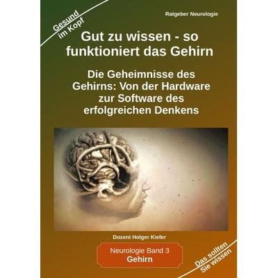 Gut zu wissen - so funktioniert das Gehirn, Gebundene Ausgabe von Holger Kiefer, Tredition, 978-3-384-02630-9