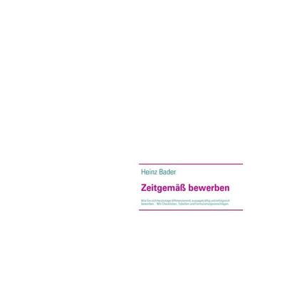 Zeitgemäß bewerben, Taschenbuch von Heinz Bader, BoD – Books on Demand, 978-3-8370-8303-3