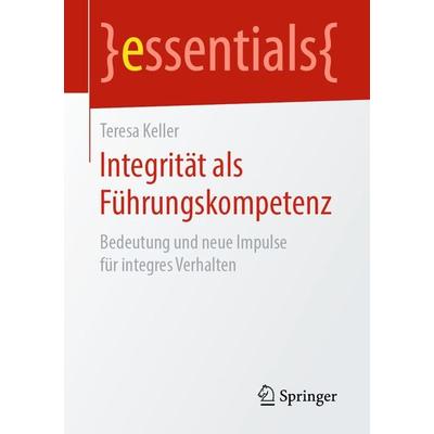 Integrität als Führungskompetenz, Taschenbuch von Teresa Keller, Springer Fachmedien Wiesbaden GmbH, 978-3-658-25998-3
