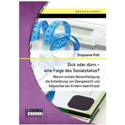 Dick oder dünn eine Folge des Sozialstatus? Warum soziale Benachteiligung die Entstehung von Übergew, Fachbücher von Stephanie Pott