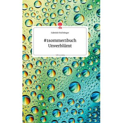 & 1sommer1buch Unverblümt. Life is a Story - story.one, Gebundene Ausgabe von Gabriele Feichtinger, Story.one publishing, 978-3-99087-816-3