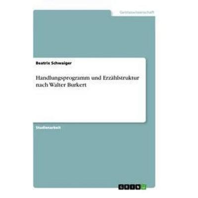 Handlungsprogramm und Erzählstruktur nach Walter Burkert, Taschenbuch von Beatrix Schwaiger, GRIN, 978-3-346-44521-6