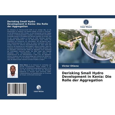 Derisking Small Hydro Development in Kenia: Die Rolle der Aggregation, Taschenbuch von Victor Otieno, Verlag Unser Wissen, 978-620-3-60774-1