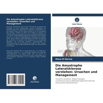 Die Amyotrophe Lateralsklerose verstehen: Ursachen und Management, Taschenbuch von Mona El-Banna, Verlag Unser Wissen, 978-620-7-83941-4