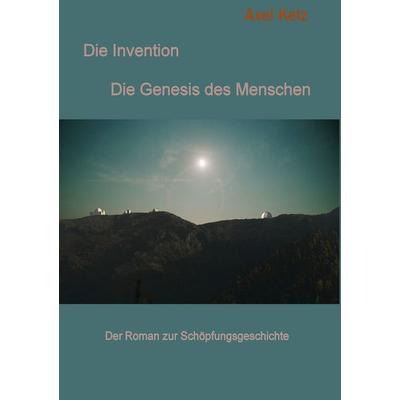 Die Invention, Taschenbuch von Axel Kelz, BoD – Books on Demand, 978-3-8370-7250-1