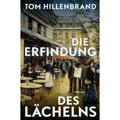 Die Erfindung des Lächelns, Gebundene Ausgabe von Tom Hillenbrand, Kiepenheuer & Witsch