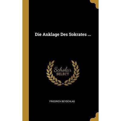 Die Anklage Des Sokrates ..., Gebundene Ausgabe von Friedrich Beyschlag, Creative Media Partners, LLC, 978-0-274-16482-0