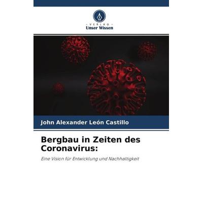 Bergbau in Zeiten des Coronavirus:, Taschenbuch von John Alexander León Castillo, Verlag Unser Wissen, 978-620-4-52679-9