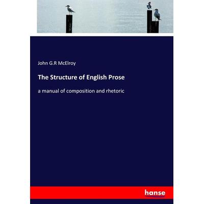 The Structure of English Prose, Taschenbuch von John G. R. McElroy, Hansebooks, 978-3-337-37396-2