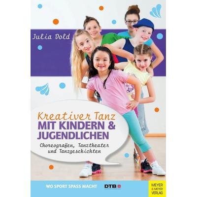 Kreativer Tanz mit Kindern und Jugendlichen, Taschenbuch von Julia Dold, Meyer & Meyer, 978-3-8403-7564-4