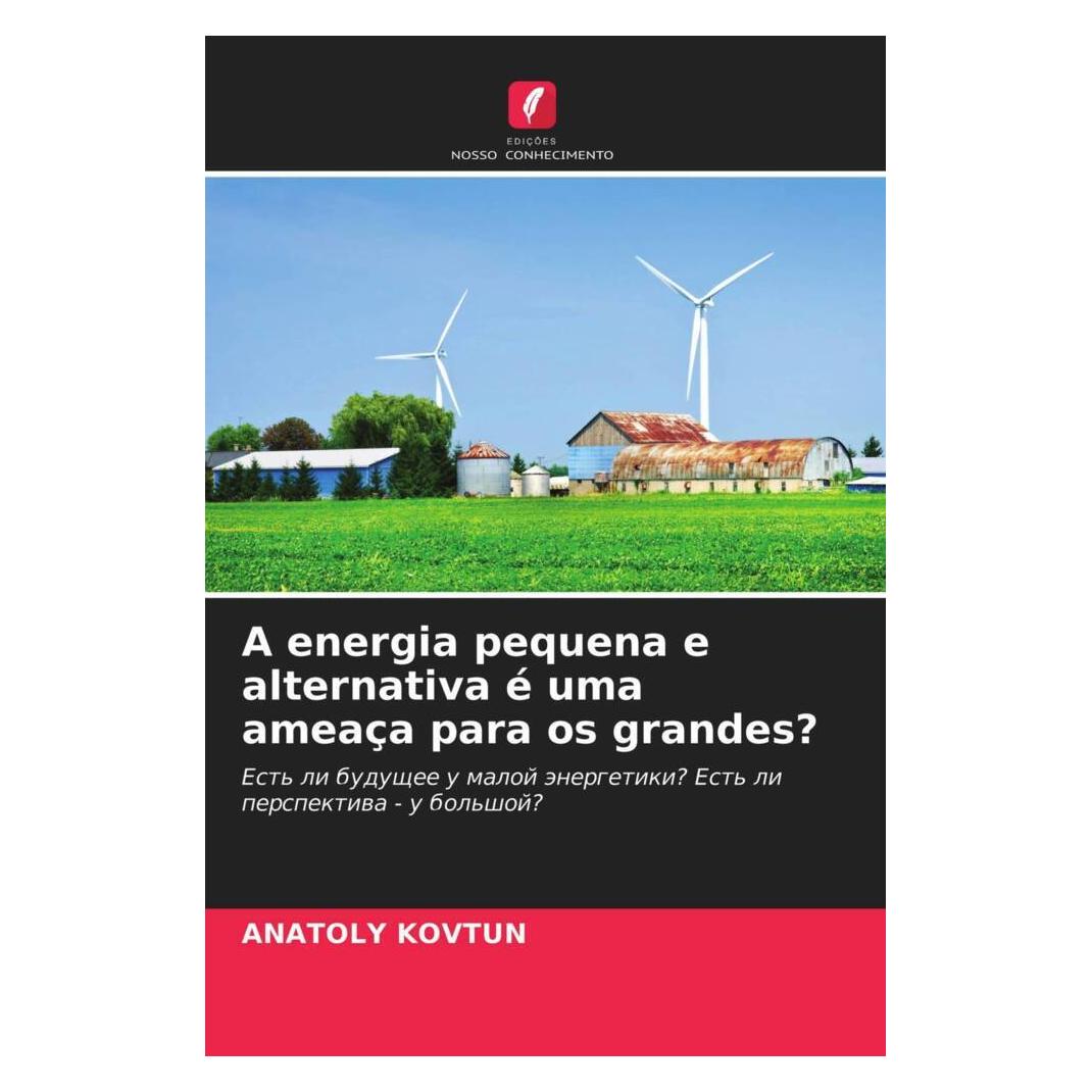 Edicoes Nosso Conhecimento A energia pequena e alternativa é uma ameaça para os grandes? (Portugiesisch, Softcover, ANATOLY KOVTUN) (51430442)