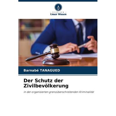 Der Schutz der Zivilbevölkerung, Taschenbuch von Barnabé Tanagued, Verlag Unser Wissen, 978-620-7-50324-7