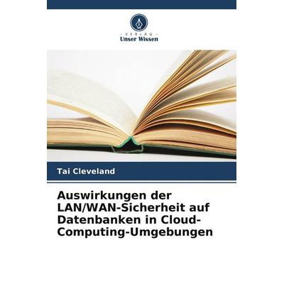Auswirkungen der LAN/WAN-Sicherheit auf Datenbanken in Cloud-Computing-Umgebungen, Taschenbuch von Tai Cleveland, Verlag Unser Wissen,