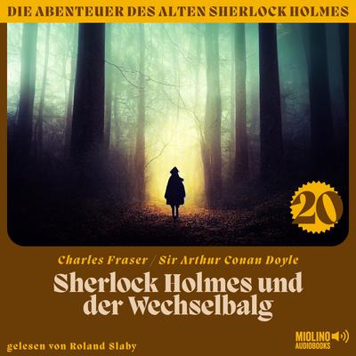 Sherlock Holmes und der Wechselbalg (Die Abenteuer des alten Sherlock Holmes, Folge 20) - Arthur Conan Doyle,Charles Fraser, Audio, 9783991717607