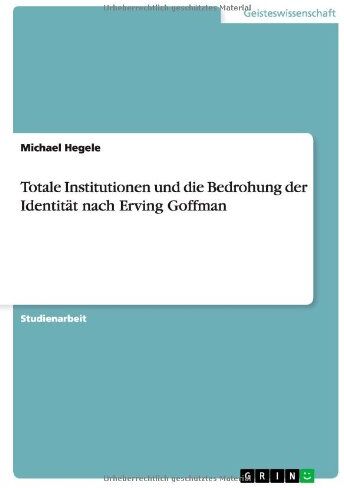 Michael Hegele - Totale Institutionen und die Bedrohung der Identität nach Erving Goffman - Preis vom 02.10.2026 23:42:20 h