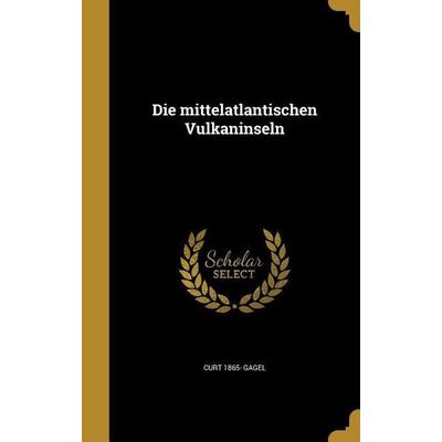 Die mittelatlantischen Vulkaninseln, Gebundene Ausgabe von Curt Gagel, Creative Media Partners, LLC, 978-1-361-86661-0