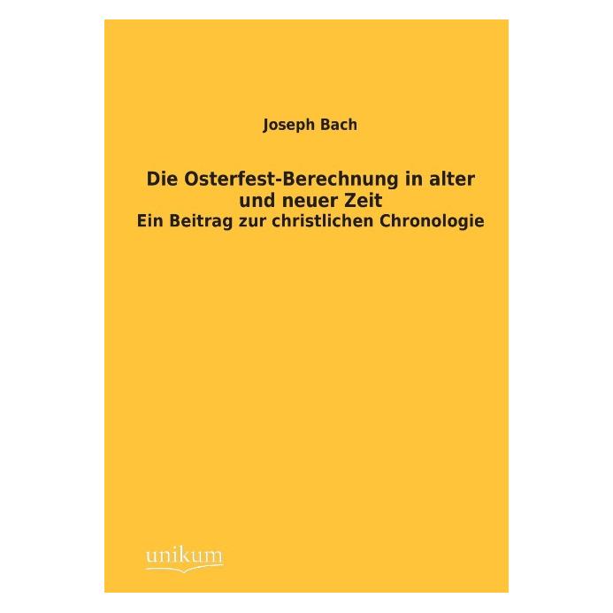 Unikum Die Osterfest-Berechnung in alter und neuer Zeit (Deutsch, Softcover, Joseph Bach) (55500084)