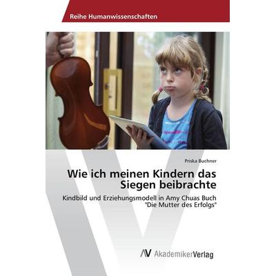 Wie ich meinen Kindern das Siegen beibrachte, Taschenbuch von Priska Buchner, AV Akademikerverlag, 978-3-639-84394-1