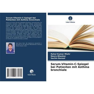 Serum-Vitamin-C-Spiegel bei Patienten mit Asthma bronchiale, Taschenbuch von Rahul Kumar Mishr,Neeru Bhaskar,Sachin Bansal, Verlag Unser Wissen,