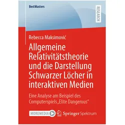Allgemeine Relativitätstheorie und die Darstellung Schwarzer Löcher in interaktiven Medien, Fachbücher von Rebecca Maksimovic