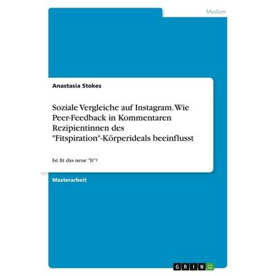 Soziale Vergleiche auf Instagram. Wie Peer-Feedback in Kommentaren Rezipientinnen des 'Fitspiration'-Körperideals beeinflusst, Taschenbuch von