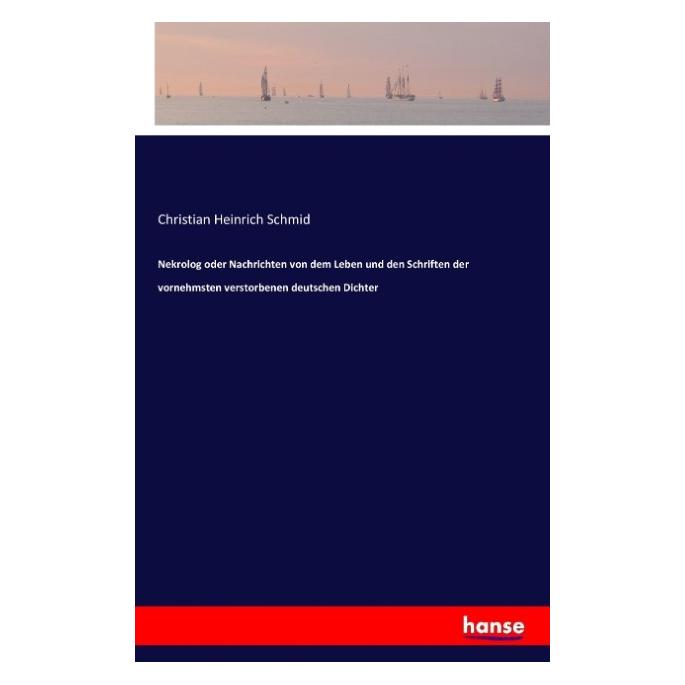 Hansebooks Nekrolog oder Nachrichten von dem Leben und den Schriften der vornehmsten verstorbenen deutschen Dic (Deutsch, Softcover, Christian Heinrich Schmid) (55834398)